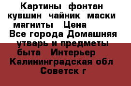 Картины, фонтан, кувшин, чайник, маски, магниты › Цена ­ 500 - Все города Домашняя утварь и предметы быта » Интерьер   . Калининградская обл.,Советск г.